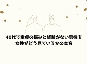 40代で童貞の悩みと経験がない男性を女性がどう見ているかの本音