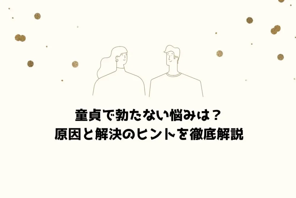 童貞で勃たない悩みは？原因と解決のヒントを徹底解説