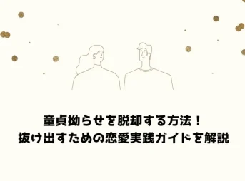 童貞拗らせを脱却する方法！抜け出すための恋愛実践ガイドを解説