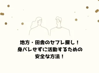 地方・田舎のセフレ探し！身バレせずに活動するための安全な方法！