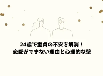 24歳で童貞の不安を解消！恋愛ができない理由と心理的な壁