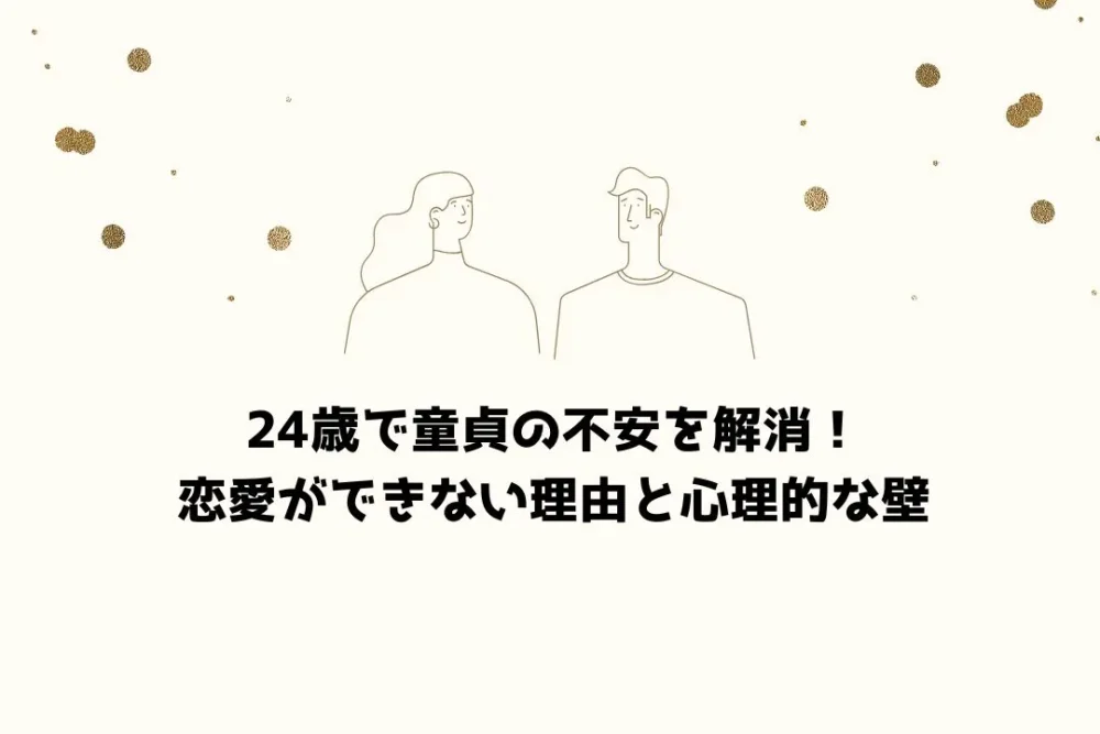 24歳で童貞の不安を解消！恋愛ができない理由と心理的な壁