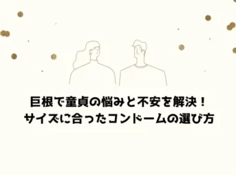 巨根で童貞の悩みと不安を解決！サイズに合ったコンドームの選び方